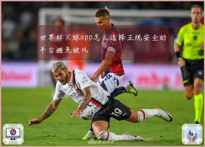 世界杯买球app怎么选择正规安全的平台避免被坑