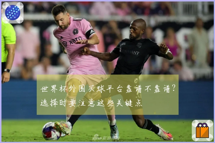 世界杯外围买球平台靠谱不靠谱？选择时要注意这些关键点