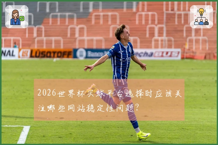 2026世界杯买球平台选择时应该关注哪些网站稳定性问题？