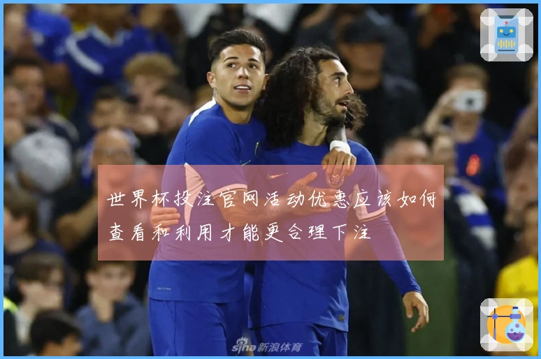 世界杯投注官网活动优惠应该如何查看和利用才能更合理下注